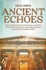 Ancient Echoes: Voices and Visions from Past Civilizations, Unveiling Ancient Voices and Cultures