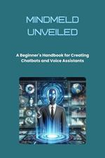 MindMeld Unveiled: A Beginner's Handbook for Creating Chatbots and Voice Assistants