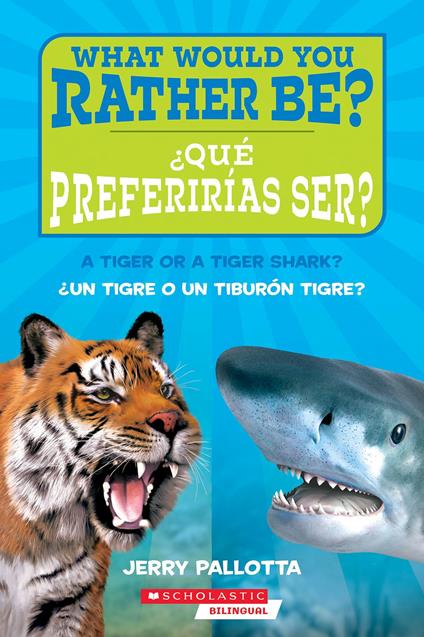 ¿Qué preferirías ser? ¿Un tigre o un tiburón tigre / What Would You Rather Be? A Tiger or a Tiger Shark? - Jerry Pallotta - ebook