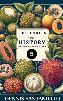 Fruits of History 5: Tropical Treasures - Dennis Santaniello - cover