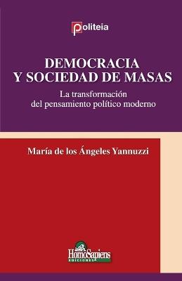 Democracia y Sociedad de Masas. La transformación del pensamiento político moderno - María de Los Ángeles Yannuzzi - cover
