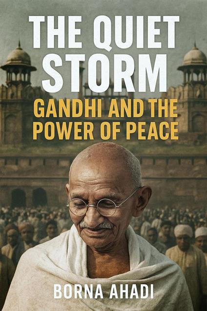 The Quiet Storm: Gandhi and the Power of Peace
