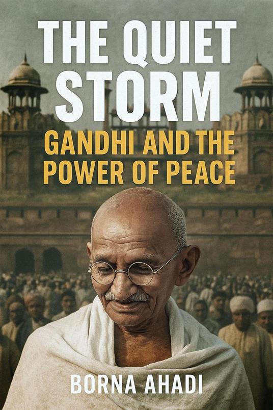 The Quiet Storm: Gandhi and the Power of Peace