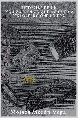 Historias de un esquizofr?nico que no quer?a serlo pero que lo era. - Mois?s Mor?n Vega - cover
