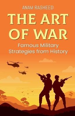 The Art of War: Famous Military Strategies from History - Anam Rasheed - cover