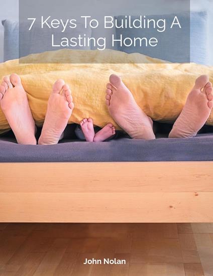 7 Keys To Building A Lasting Home