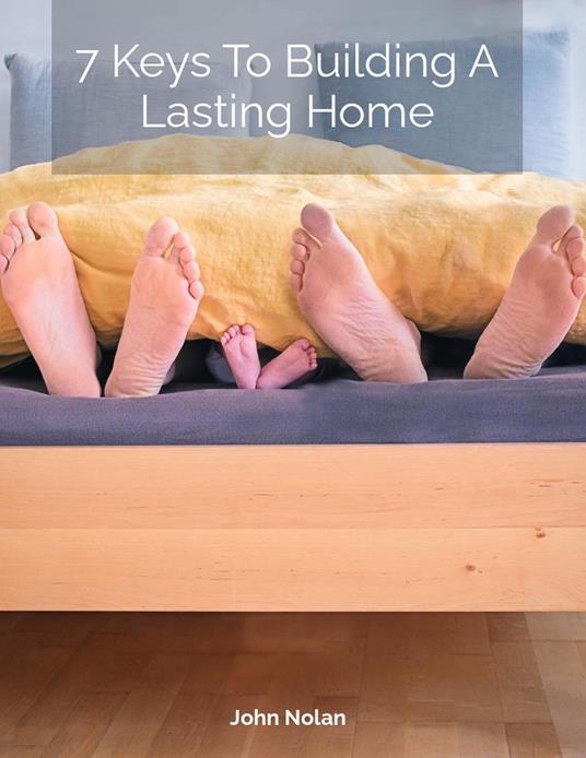 7 Keys To Building A Lasting Home