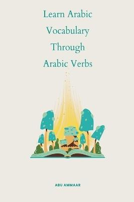 Learn Arabic Vocabulary through Arabic Verbs - Abu Ammaar - cover