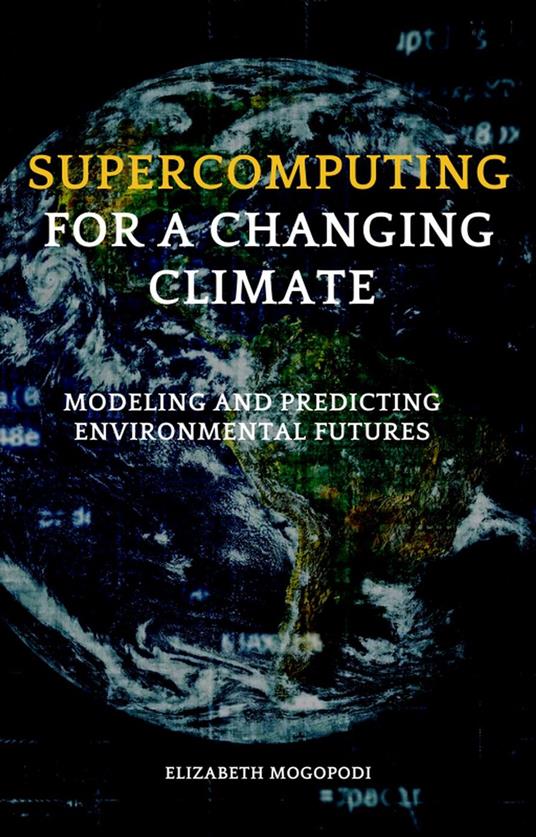 Supercomputing for a Changing Climate: Modeling and Predicting Environmental Futures
