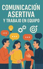 Comunicación Asertiva y Trabajo en Equipo