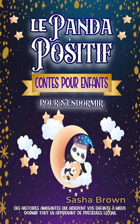 Le Panda Positif Contes pour enfants pour s’endormir: Des histoires inspirantes et apaisantes pour l’heure du coucher qui enseignent à vos enfants des principes moraux importants sur la positivité. - Sasha Brown - ebook