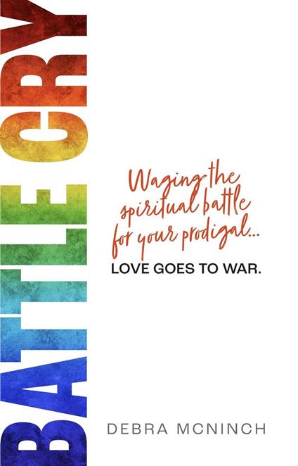 Battle Cry: Waging the Spiritual Battle for Your Prodigal Love Goes to War