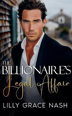 The Billionaire's Legal Affair - Lilly Grace Nash - cover