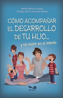 Cómo acompañar el desarrollo de tu hijo: y no morir en el intento - Alexia Rattazzi - cover