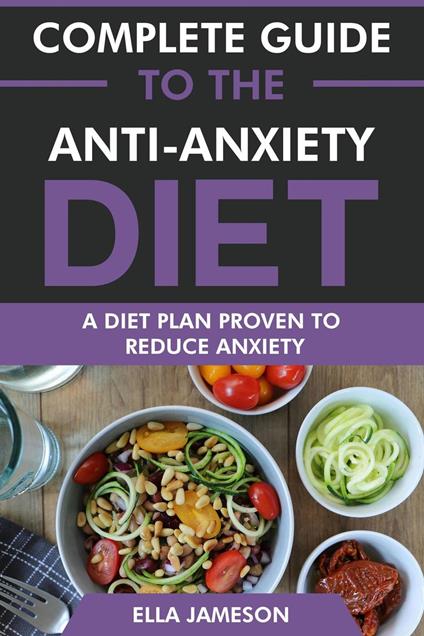 Complete Guide to the Anti-Anxiety Diet: A Diet Plan Proven to Reduce Anxiety