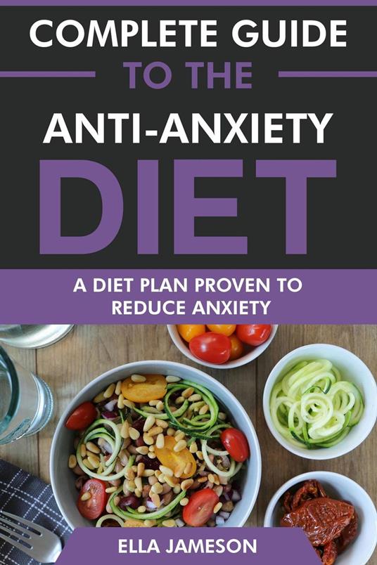 Complete Guide to the Anti-Anxiety Diet: A Diet Plan Proven to Reduce Anxiety