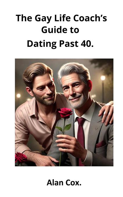 The Gay Life Coach’s Guide to Dating Past 40.