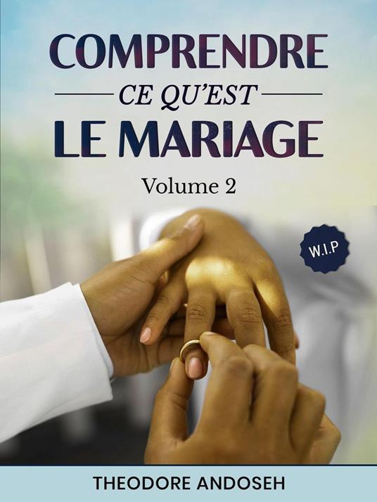 Comprendre ce qu’est le mariage (Volume 2)