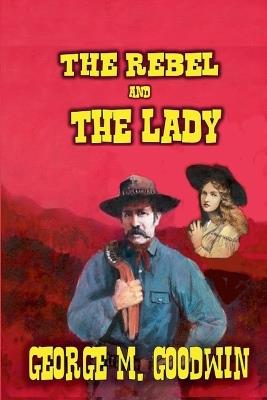 The Rebel and The Lady - George M Goodwin - cover