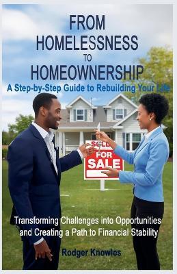 From Homelessness to Homeownership A Step-by-Step Guide to Rebuilding Your Life - Rodger Knowles - cover