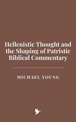 Hellenistic Thought and the Shaping of Patristic Biblical Commentary