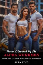 Shared & Claimed By The Alpha Workmen: Older Man Younger Woman Erotica Romance
