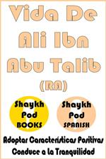 Vida De Ali Ibn Abu Talib (RA) - Life of Ali Ibn Abu Talib (RA)