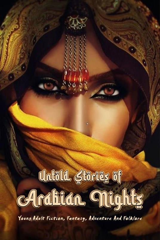 Untold Stories of Arabian Nights: Young Adult Fiction, Fantasy, Adventure And Folklore