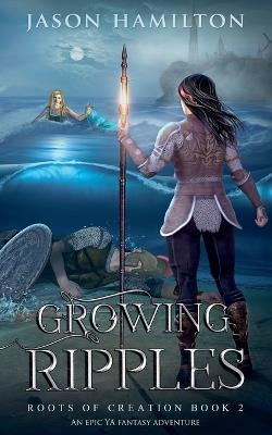 Growing Ripples: An Epic YA Fantasy Adventure - Jason Hamilton - cover