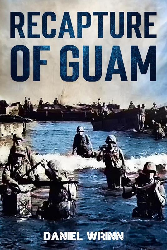 Recapture of Guam: 1944 Battle and Liberation of Guam