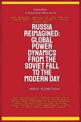 Russia Reimagined: Global Power Dynamics From The Soviet Fall To The Modern Day - Maria Kuznetsova - cover