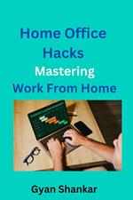Home Office Hacks Mastering Work From Home