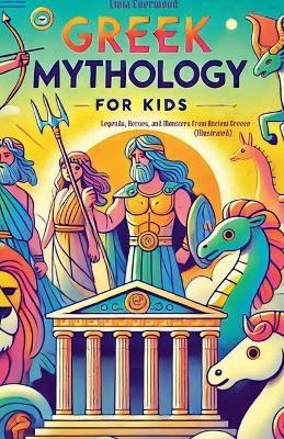 Greek Mythology For Kids: Legends, Heroes, and Monsters from Ancient Greece (Illustrated) - Livia Everwood - cover