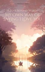 A Love Beyond Words: My Own Way of Saying I Love You