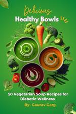 Healthy Bowls: 50 Vegetarian Soup Recipes for Diabetic Wellness