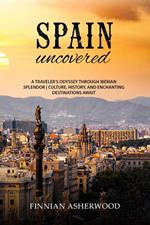 Spain Uncovered: A Traveller's Odyssey through Iberian Splendor | Culture, History, and Enchanting Destinations Await