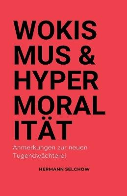 Wokismus und Hypermoralität Anmerkungen zur neuen Tugendwächterei - Hermann Selchow - cover