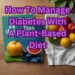 How To Manage Diabetes With A Plant-Based Diet