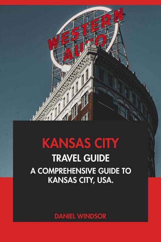 Kansas City Travel Guide: A Comprehensive Guide to Kansas City, USA