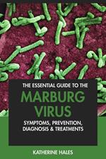 The Essential Guide to the Marburg Virus: Symptoms, Prevention, Diagnosis & Treatments