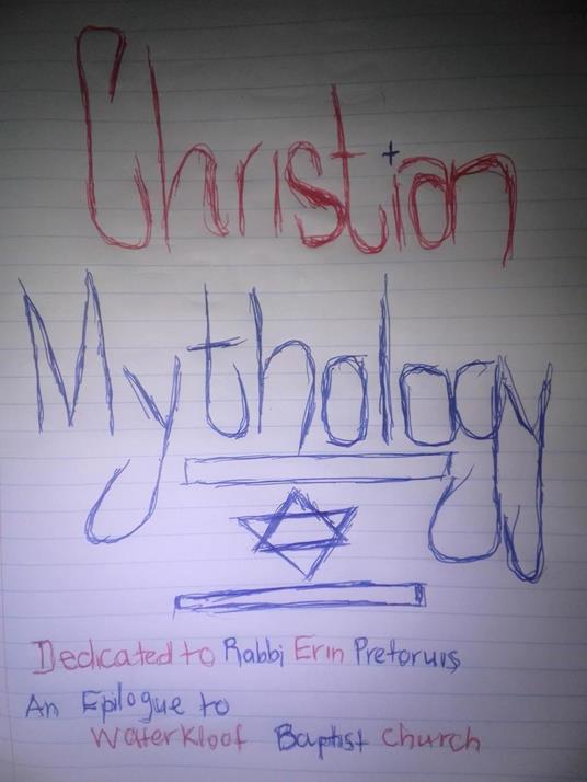 Christian Mythology Dedicated To Rabbi Erin Pretorius An Epilogue To Waterkloof Baptist Church