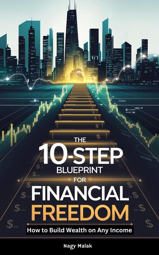 The 10-Step Blueprint for Financial Freedom: How to Build Wealth on Any Income
