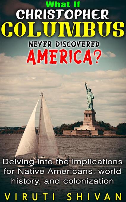 What If Christopher Columbus Never Discovered America? - Delving into the Implications for Native Americans, World History, and Colonization
