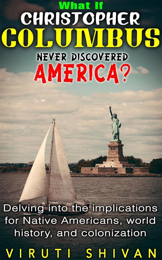 What If Christopher Columbus Never Discovered America? - Delving into the Implications for Native Americans, World History, and Colonization