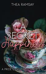 A Secret Happiness: A Pride and Prejudice Variation