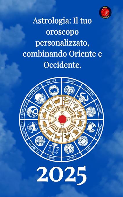 Astrologia Il tuo oroscopo personalizzato, combinando Oriente e Occidente 2025 - Alina Rubi - ebook