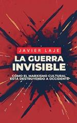 La Guerra Invisible - Cómo El Marxismo Cultural Está Destruyendo Occidente.