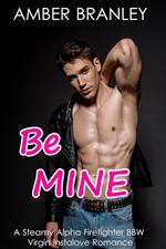 Be Mine (A Steamy Alpha Firefighter BBW Virgin Instalove Romance)