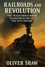 Railroads and Revolution: The Transformation of Transportation in the 19th Century