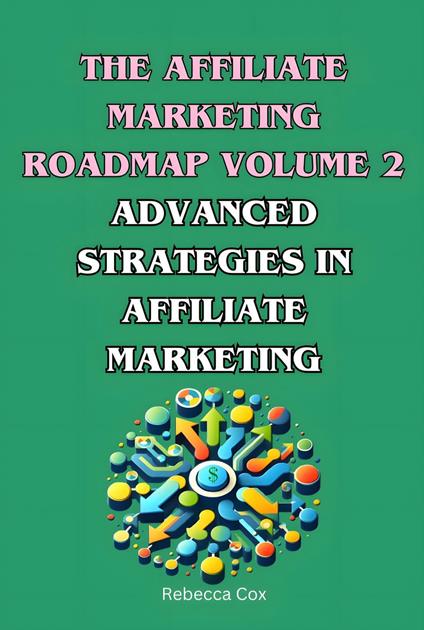 The Affiliate Marketing Roadmap Volume 2: Advanced Strategies in Affiliate Marketing